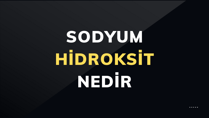 Sodyum Hidroksit Nedir? Ne İşe Yarar?